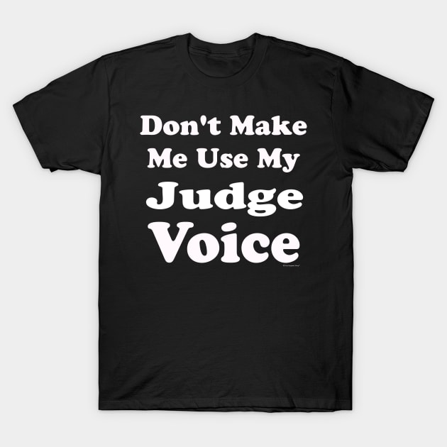 Dont Make Me Use My Judge Voice T-Shirt by CoolApparelShop